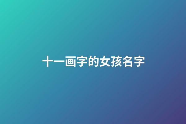 十一画字的女孩名字(十一画字的女孩名字大全)-第1张-女孩起名-玄机派