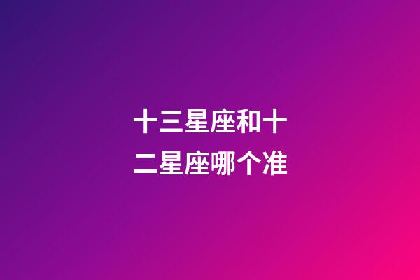 十三星座和十二星座哪个准-第1张-星座运势-玄机派