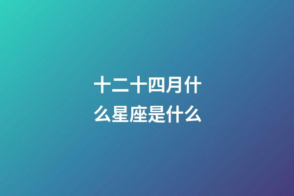 十二十四月什么星座是什么-第1张-星座运势-玄机派