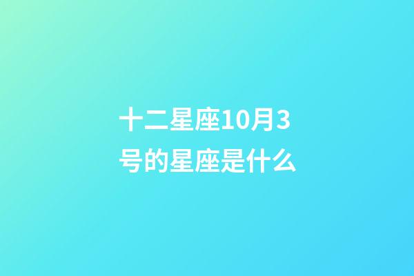 十二星座10月3号的星座是什么-第1张-星座运势-玄机派