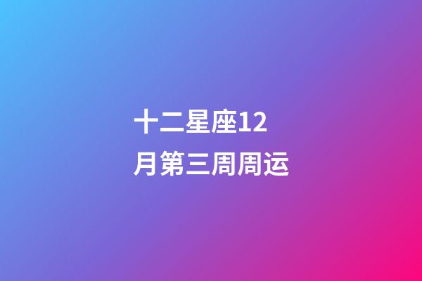 十二星座12月第三周周运-第1张-星座运势-玄机派