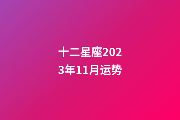 十二星座2023年11月运势-第1张-星座运势-玄机派