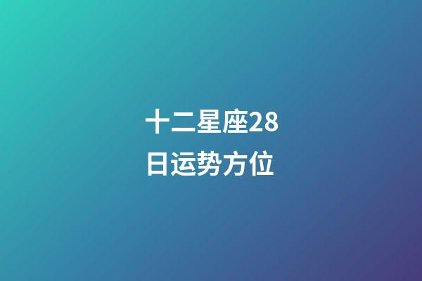 十二星座28日运势方位-第1张-星座运势-玄机派