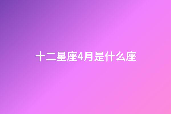 十二星座4月是什么座-第1张-星座运势-玄机派