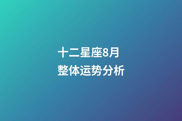 十二星座8月整体运势分析-第1张-星座运势-玄机派