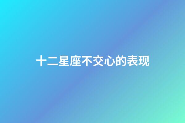 十二星座不交心的表现-第1张-星座运势-玄机派