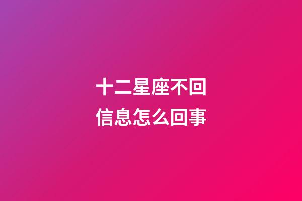 十二星座不回信息怎么回事-第1张-星座运势-玄机派