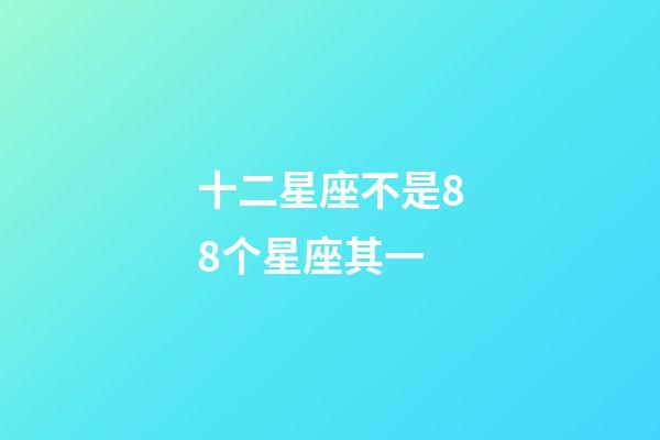 十二星座不是88个星座其一-第1张-星座运势-玄机派