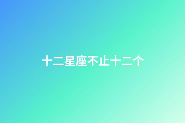 十二星座不止十二个-第1张-星座运势-玄机派