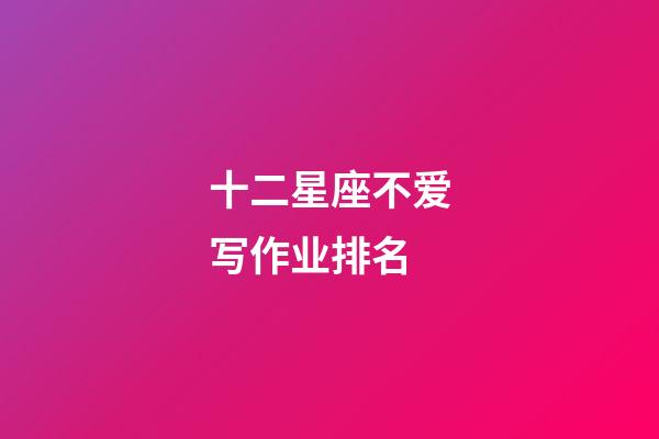 十二星座不爱写作业排名-第1张-星座运势-玄机派