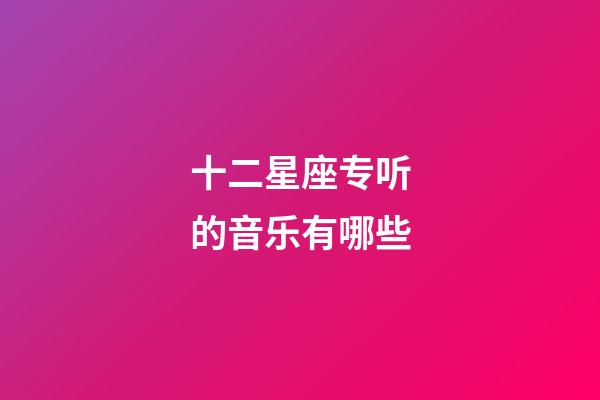 十二星座专听的音乐有哪些-第1张-星座运势-玄机派