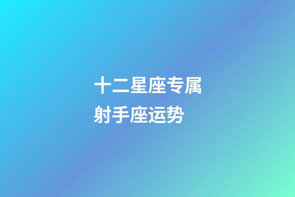 十二星座专属射手座运势-第1张-星座运势-玄机派