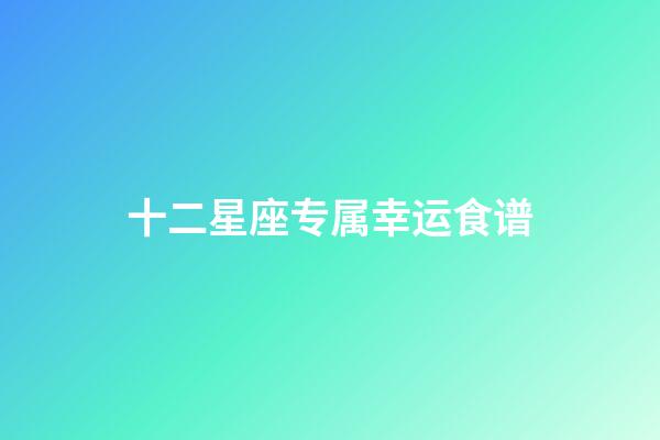 十二星座专属幸运食谱