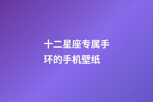 十二星座专属手环的手机壁纸-第1张-星座运势-玄机派