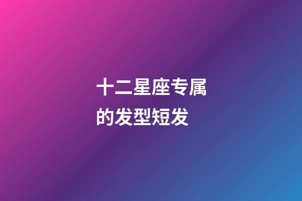 十二星座专属的发型短发-第1张-星座运势-玄机派