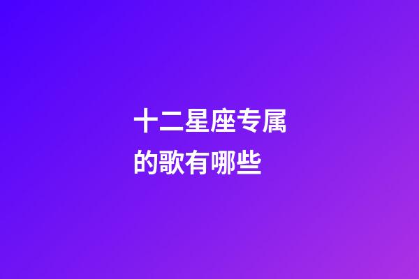十二星座专属的歌有哪些-第1张-星座运势-玄机派