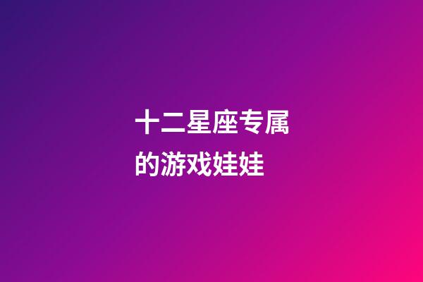 十二星座专属的游戏娃娃-第1张-星座运势-玄机派