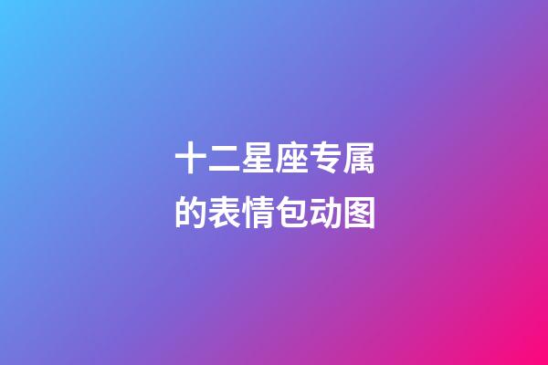 十二星座专属的表情包动图-第1张-星座运势-玄机派