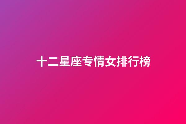 十二星座专情女排行榜-第1张-星座运势-玄机派