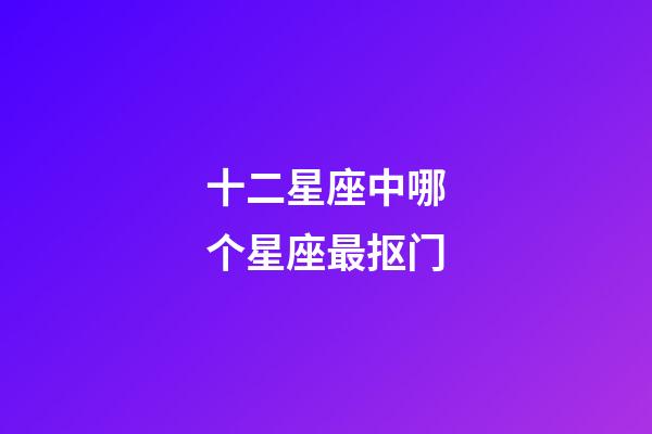 十二星座中哪个星座最抠门-第1张-星座运势-玄机派