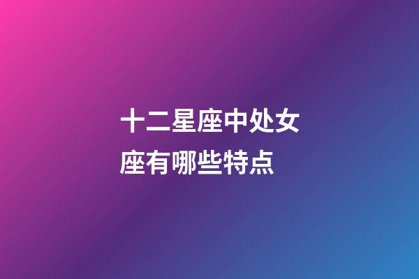 十二星座中处女座有哪些特点-第1张-星座运势-玄机派