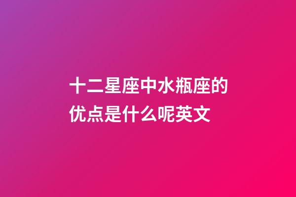 十二星座中水瓶座的优点是什么呢英文-第1张-星座运势-玄机派