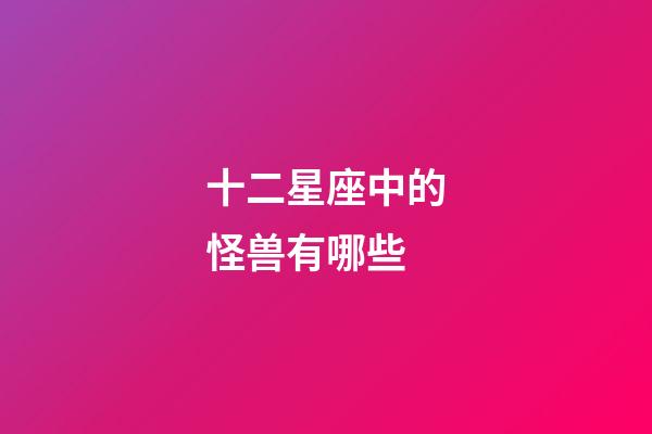 十二星座中的怪兽有哪些-第1张-星座运势-玄机派