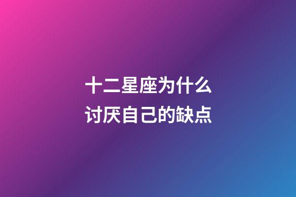 十二星座为什么讨厌自己的缺点-第1张-星座运势-玄机派