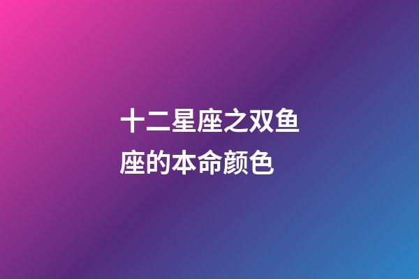 十二星座之双鱼座的本命颜色-第1张-星座运势-玄机派