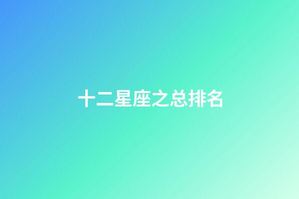 十二星座之总排名-第1张-星座运势-玄机派