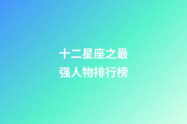 十二星座之最强人物排行榜-第1张-星座运势-玄机派