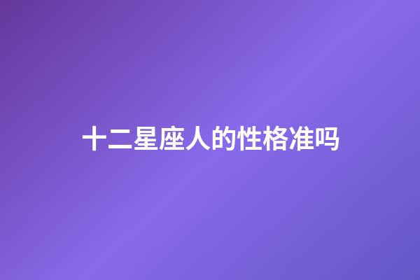 十二星座人的性格准吗-第1张-星座运势-玄机派