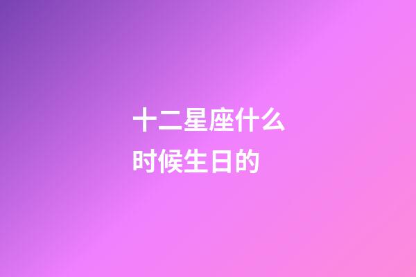 十二星座什么时候生日的-第1张-星座运势-玄机派