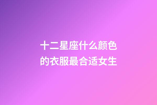 十二星座什么颜色的衣服最合适女生-第1张-星座运势-玄机派