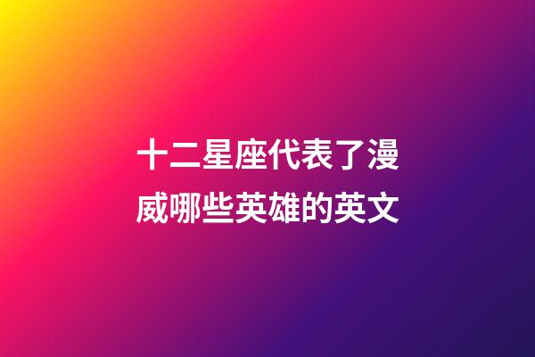 十二星座代表了漫威哪些英雄的英文-第1张-星座运势-玄机派