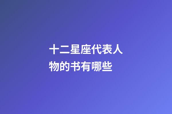 十二星座代表人物的书有哪些-第1张-星座运势-玄机派