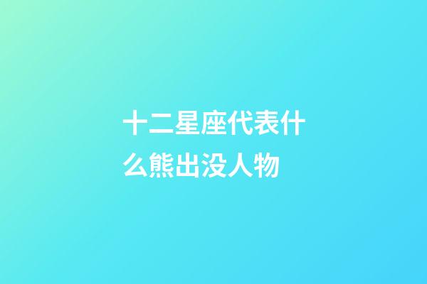 十二星座代表什么熊出没人物-第1张-星座运势-玄机派