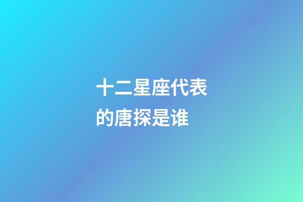 十二星座代表的唐探是谁-第1张-星座运势-玄机派