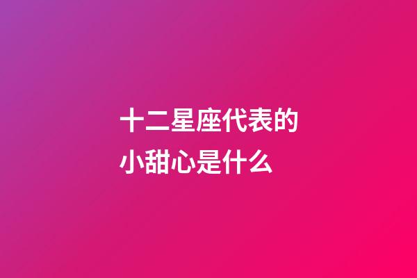 十二星座代表的小甜心是什么-第1张-星座运势-玄机派
