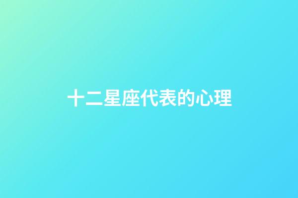 十二星座代表的心理-第1张-星座运势-玄机派