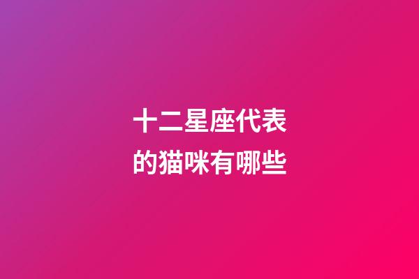 十二星座代表的猫咪有哪些-第1张-星座运势-玄机派