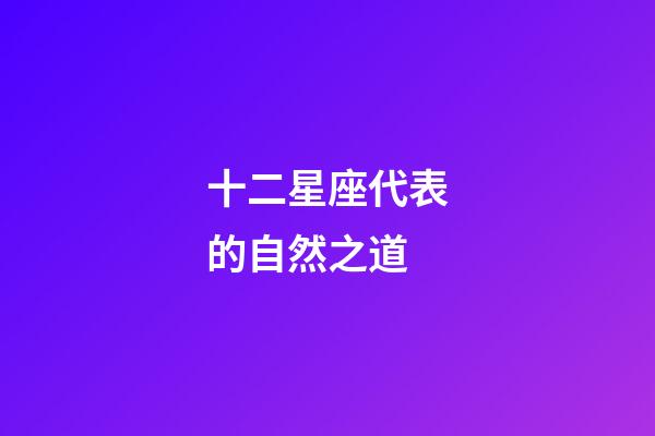 十二星座代表的自然之道-第1张-星座运势-玄机派