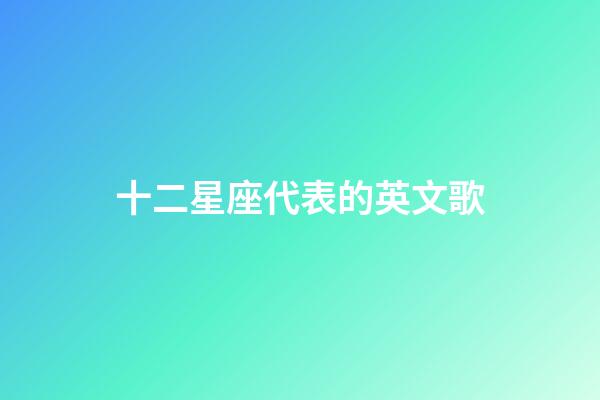 十二星座代表的英文歌-第1张-星座运势-玄机派