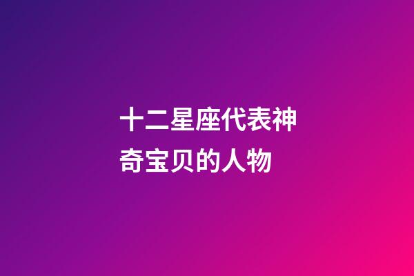 十二星座代表神奇宝贝的人物-第1张-星座运势-玄机派