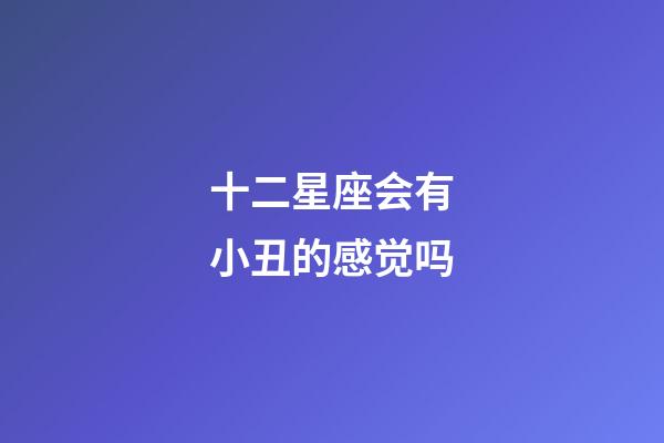 十二星座会有小丑的感觉吗-第1张-星座运势-玄机派