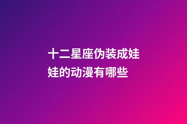 十二星座伪装成娃娃的动漫有哪些-第1张-星座运势-玄机派