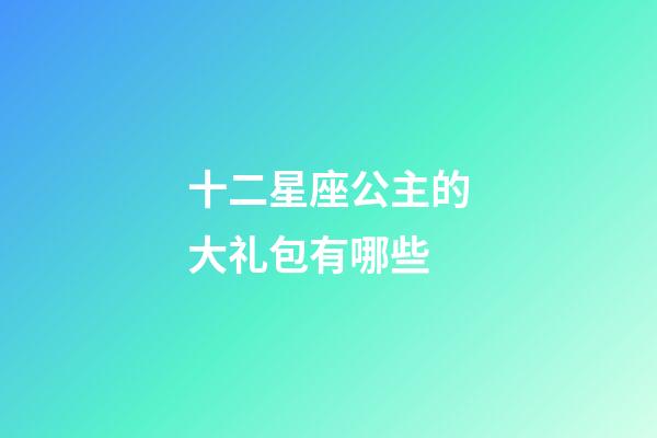 十二星座公主的大礼包有哪些-第1张-星座运势-玄机派