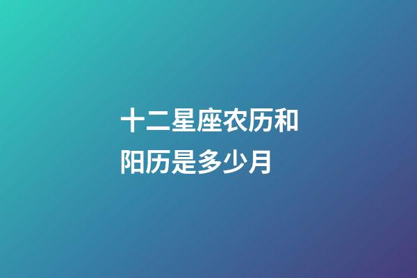 十二星座农历和阳历是多少月-第1张-星座运势-玄机派