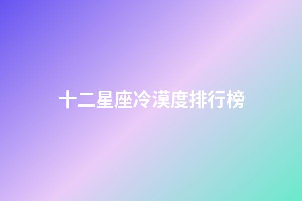 十二星座冷漠度排行榜-第1张-星座运势-玄机派