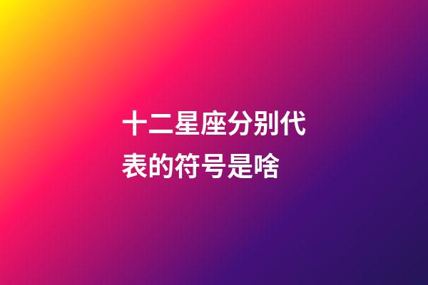 十二星座分别代表的符号是啥-第1张-星座运势-玄机派